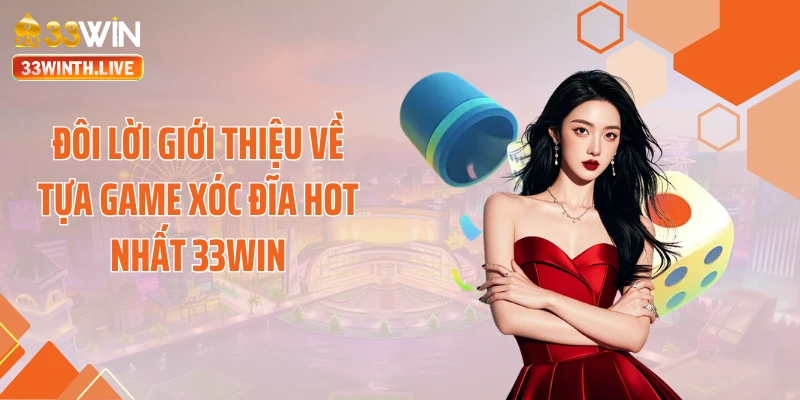 Đôi lời giới thiệu về tựa game xóc đĩa hot nhất 33WIN