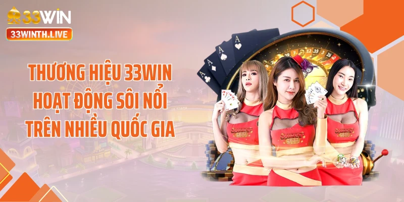 Thương hiệu 33WIN hoạt động sôi nổi trên nhiều quốc gia